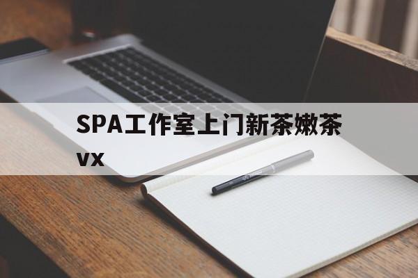 临猗广州哪里可以找约茶新茶的品茶地最新资讯（谁能告诉我哪里有临猗SPA工作室上门新茶嫩茶vx？）